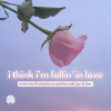 i think i'm fallin' in love 💗