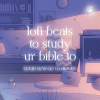"lofi beats to study ur bible to" - Good Guys Go To Heaven (Playlist)