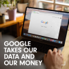 Google takes our data and our money