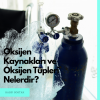 Oksijen Kaynakları ve Oksijen Tüpleri
