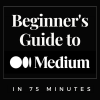 Beginner's Guide to Medium in 75 Minutes