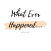What Ever Happened Podcast