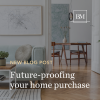 Blog: 3 Ways To Future-Proof Your Home Purchase