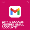 Why is Google deleting Gmail accounts?