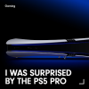 I was surprised by the PS5 Pro