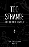 Too Strange to Be the End of the World: A Short Story Collection - M.H. Altis (KU)