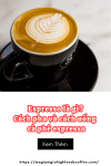 Espresso là gì? Cách pha và cách uống  cà phê espresso