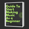 Guide To Start Making Music As A Beginner (Free!)