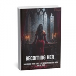 BECOMING HER: UNLOCKING YOUR SOFT LIFE AND ATTRACTING HIGH VALUE MEN