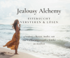 Jealousy Alchemy - Eifersucht & Verlustangst lösen (45 Min. Collection)