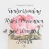 Ovarian Cancer: Understanding Risks, Prevention, and Women’s Health