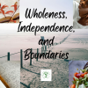 Wholeness, Independence, and Boundaries: Becoming Who We Were Meant to Be