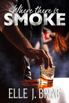 Where There Is Smoke by Elle J. Brae