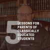5 LESSON FOR PARENTS OF THE CLASSICALLY EDUCATED