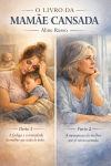 O Livro da Mamãe Cansada - para mulheres de 30 a 60 anos!