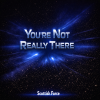 You're Not Really There