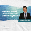 Sağlıkta İnsani Değer Sınırların Ötesine Geçmektir