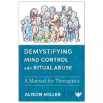 *For Therapists* Demystifying Mind Control and Ritual Abuse: A Manual for Therapists (2024) By: Alison Miller