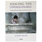 *For Therapists* Healing the Unimaginable: Treating Ritual Abuse and Mind Control (2012) By: Alison Miller